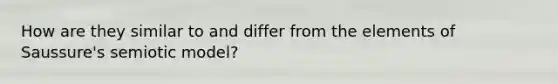 How are they similar to and differ from the elements of Saussure's semiotic model?