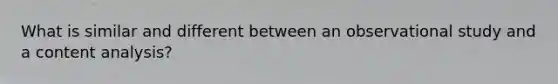 What is similar and different between an observational study and a content analysis?