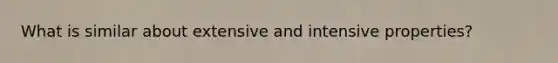 What is similar about extensive and intensive properties?
