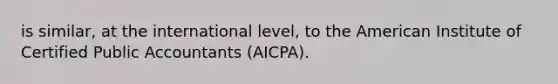 is similar, at the international level, to the American Institute of Certified Public Accountants (AICPA).