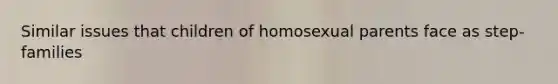 Similar issues that children of homosexual parents face as step-families