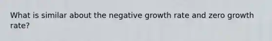 What is similar about the negative growth rate and zero growth rate?