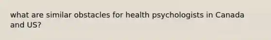 what are similar obstacles for health psychologists in Canada and US?