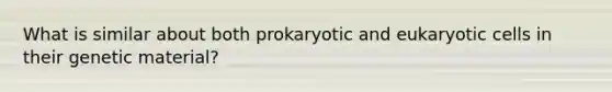 What is similar about both prokaryotic and eukaryotic cells in their genetic material?