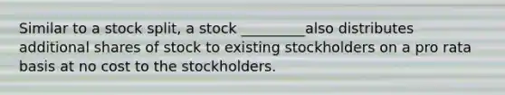 Similar to a stock split, a stock _________also distributes additional shares of stock to existing stockholders on a pro rata basis at no cost to the stockholders.