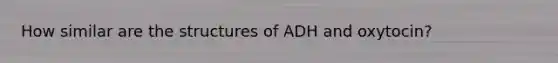 How similar are the structures of ADH and oxytocin?