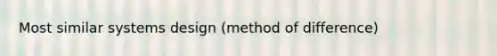 Most similar systems design (method of difference)