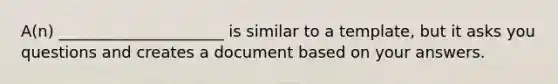 A(n) _____________________ is similar to a template, but it asks you questions and creates a document based on your answers.