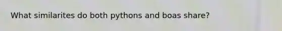What similarites do both pythons and boas share?