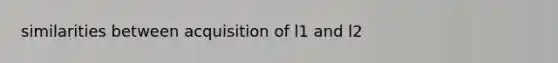 similarities between acquisition of l1 and l2