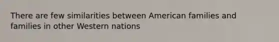 There are few similarities between American families and families in other Western nations