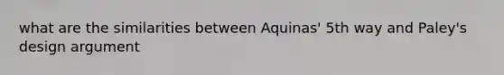 what are the similarities between Aquinas' 5th way and Paley's design argument