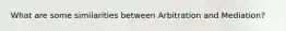 What are some similarities between Arbitration and Mediation?