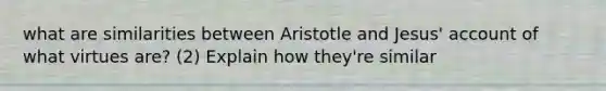 what are similarities between Aristotle and Jesus' account of what virtues are? (2) Explain how they're similar