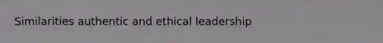 Similarities authentic and ethical leadership