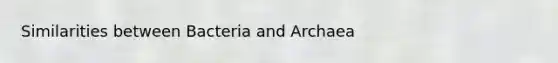 Similarities between Bacteria and Archaea