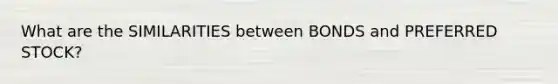 What are the SIMILARITIES between BONDS and PREFERRED STOCK?