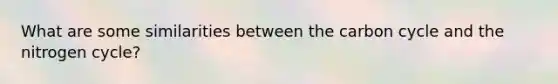 What are some similarities between the carbon cycle and the nitrogen cycle?
