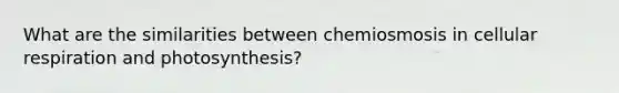 What are the similarities between chemiosmosis in cellular respiration and photosynthesis?