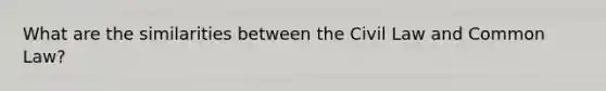 What are the similarities between the Civil Law and Common Law?