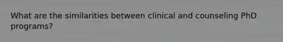 What are the similarities between clinical and counseling PhD programs?