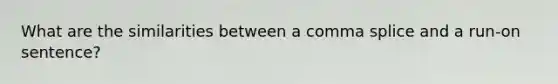 What are the similarities between a comma splice and a run-on sentence?