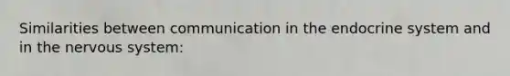 Similarities between communication in the <a href='https://www.questionai.com/knowledge/k97r8ZsIZg-endocrine-system' class='anchor-knowledge'>endocrine system</a> and in the <a href='https://www.questionai.com/knowledge/kThdVqrsqy-nervous-system' class='anchor-knowledge'>nervous system</a>: