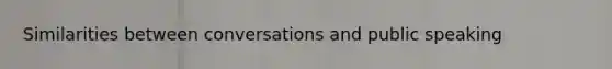 Similarities between conversations and public speaking