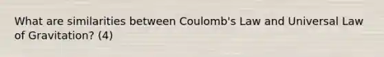 What are similarities between Coulomb's Law and Universal Law of Gravitation? (4)