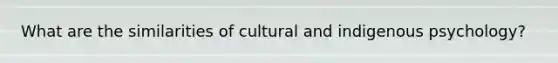 What are the similarities of cultural and indigenous psychology?