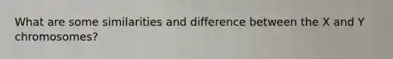 What are some similarities and difference between the X and Y chromosomes?