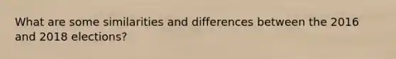 What are some similarities and differences between the 2016 and 2018 elections?