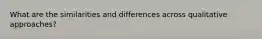What are the similarities and differences across qualitative approaches?