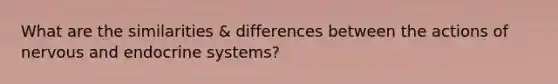 What are the similarities & differences between the actions of nervous and <a href='https://www.questionai.com/knowledge/k97r8ZsIZg-endocrine-system' class='anchor-knowledge'>endocrine system</a>s?