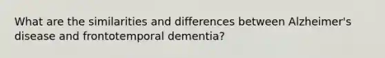 What are the similarities and differences between Alzheimer's disease and frontotemporal dementia?