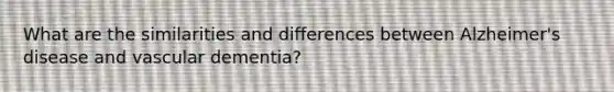 What are the similarities and differences between Alzheimer's disease and vascular dementia?