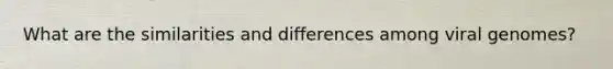 What are the similarities and differences among viral genomes?