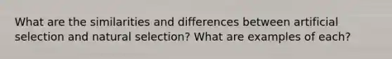 What are the similarities and differences between artificial selection and natural selection? What are examples of each?