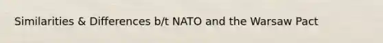 Similarities & Differences b/t NATO and the Warsaw Pact