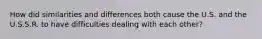 How did similarities and differences both cause the U.S. and the U.S.S.R. to have difficulties dealing with each other?