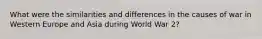 What were the similarities and differences in the causes of war in Western Europe and Asia during World War 2?