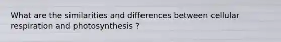 What are the similarities and differences between cellular respiration and photosynthesis ?