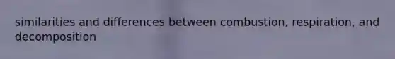 similarities and differences between combustion, respiration, and decomposition