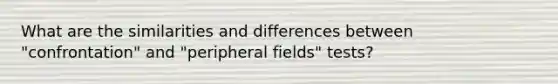 What are the similarities and differences between "confrontation" and "peripheral fields" tests?