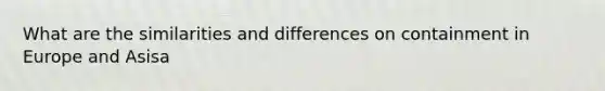 What are the similarities and differences on containment in Europe and Asisa
