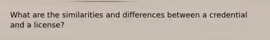 What are the similarities and differences between a credential and a license?