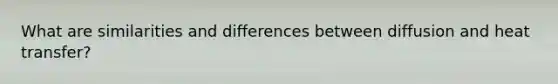 What are similarities and differences between diffusion and heat transfer?