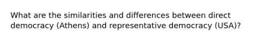 What are the similarities and differences between direct democracy (Athens) and representative democracy (USA)?