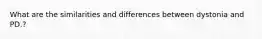 What are the similarities and differences between dystonia and PD.?