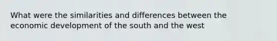 What were the similarities and differences between the economic development of the south and the west